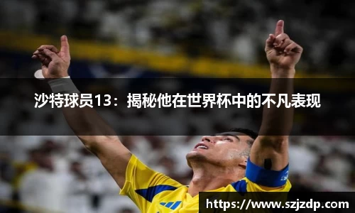 沙特球员13：揭秘他在世界杯中的不凡表现