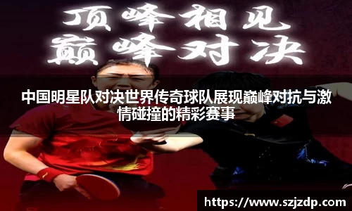 中国明星队对决世界传奇球队展现巅峰对抗与激情碰撞的精彩赛事